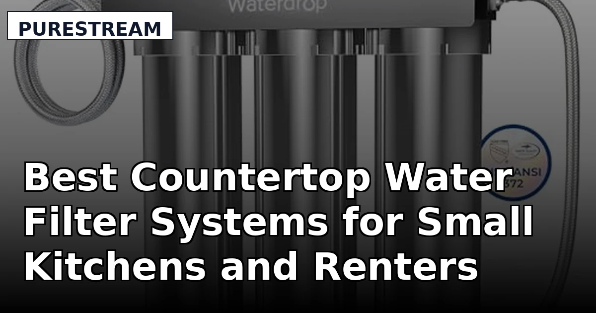 Best Countertop Water Filter Systems for Small Kitchens and Renters